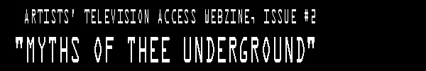 Artists' Television Access Webzine Issue #2, Myths of Thee Underground